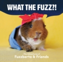 Image for What the fuzz?!: the adventures of Fuzzberta and friends