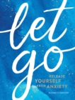 Image for Let go  : release yourself from anxiety