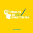 Image for 52 Things to Doodle While You Poo : Fun Ideas for Sketching and Drawing While You Dump