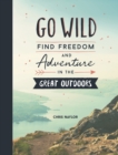 Image for Go wild  : find freedom and adventure in the great outdoors