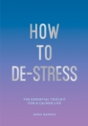 Image for How to de-stress  : the essential toolkit for a calmer life