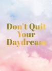 Image for Don&#39;t quit your daydream  : inspiration for daydream believers