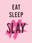Image for Eat, sleep, slay  : kick-ass quotes for girls with goals
