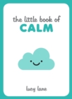 Image for The little book of calm: tips, techniques and quotes to help you relax and unwind