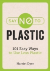 Image for Say No to Plastic: 101 Easy Ways To Use Less Plastic
