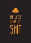 Image for The little book of shit: a celebration of everybody&#39;s favourite expletive.