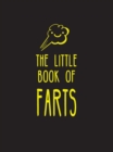 Image for The little book of farts: everything you didn&#39;t need to know - and more!.