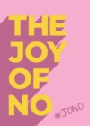 Image for The joy of no  : `JONO - set yourself free with the empowering positivity of no