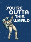 Image for You&#39;re outta this world  : uplifting quotes and astronomical puns to rock your world