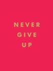 Image for Never give up  : inspirational quotes for instant motivation