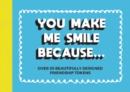 Image for You Make Me Smile Because... : Over 30 Beautifully Designed Friendship Tokens