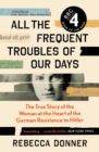 Image for All the frequent troubles of our days  : the true story of the American woman at the heart of the German resistance to Hitler