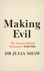 Image for Making evil  : the science behind humanity&#39;s dark side