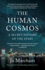 Image for The human cosmos  : a secret history of the stars