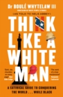 Image for Think like a white man  : a satirical guide to conquering the world...while black