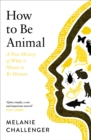 Image for How to be animal  : a new history of what it means to be human
