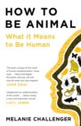Image for How to be animal  : what it means to be human