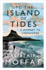 Image for To the island of tides: a journey to Lindisfarne