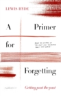 Image for A primer for forgetting: getting past the past