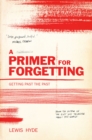 Image for A primer for forgetting  : getting past the past