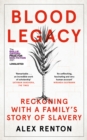 Blood legacy  : reckoning with a family's story of slavery - Renton, Alex
