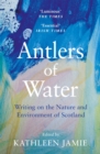 Image for Antlers of Water: Writing on the Nature and Environment of Scotland