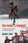 Image for Fire - floats and fireboats  : a history of London&#39;s firefighting boats
