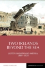 Image for Two Irelands beyond the sea  : Ulster unionism and America, 1880-1920