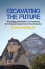 Image for Excavating the future  : archaeology and geopolitics in contemporary North American science fiction film and television