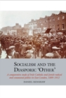 Image for Socialism and the diasporic &#39;other&#39;  : a comparative study of Irish Catholic and Jewish radical and communal politics in East London, 1889-1912