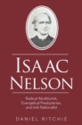 Image for Isaac Nelson  : radical abolitionist, evangelical Presbyterian, and Irish Nationalist
