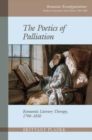Image for The poetics of palliation  : romantic literary therapy, 1790-1850
