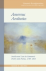 Image for Amorous Aesthetics: Intellectual Love in Romantic Poetry and Poetics, 1788-1853 : 7
