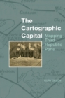 Image for The Cartographic Capital: Mapping Third Republic Paris, 1889-1934
