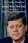 Image for Good was the day  : the life of John Fitzgerald Kennedy