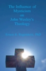 Image for The Influence of Mysticism on John Wesley&#39;s Theology