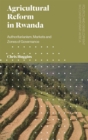 Image for Agricultural reform in Rwanda  : authoritarianism, markets and zones of governance