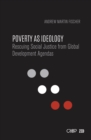 Image for Poverty as ideology  : rescuing social justice from global development agendas