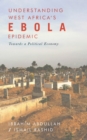 Image for Understanding West Africa&#39;s ebola epidemic  : towards a political economy