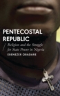 Image for Pentecostal republic: religion and the struggle for state power in Nigeria