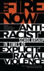 Image for The fire now: anti-racist scholarship in times of explicit racial violence