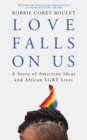 Image for Love falls on us  : a story of American ideas and African LGBT lives