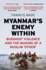 Image for Myanmar&#39;s Enemy Within: Buddhist Violence and the Making of a Muslim &#39;Other&#39;