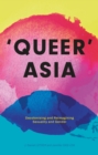Image for Queer Asia  : decolonising and reimagining sexuality and gender