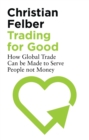 Image for Trading for good  : how global trade can be made to serve people not money