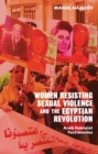 Image for Women resisting sexual violence and the Egyptian Revolution  : Arab feminist testimonies