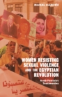 Image for Women Resisting Sexual Violence and the Egyptian Revolution: Arab Feminist Testimonies