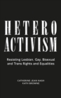 Image for Heteroactivism  : resisting lesbian, gay, bisexual and trans rights and equalities