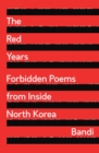 Image for The red years  : forbidden poems from inside North Korea