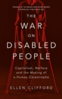 Image for The war on disabled people: capitalism, welfare and the making of a human catastrophe